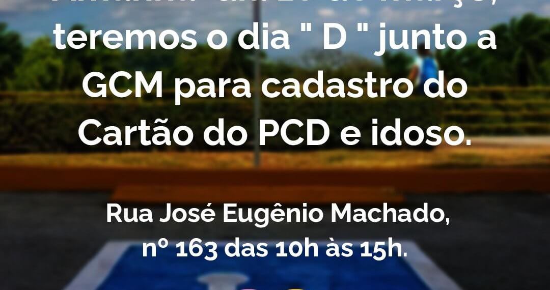 Dia “D” para cadastro do cartão do Pcd e Cartão do idoso será nesta quarta-feira (16)